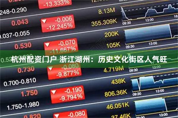 杭州配资门户 浙江湖州：历史文化街区人气旺